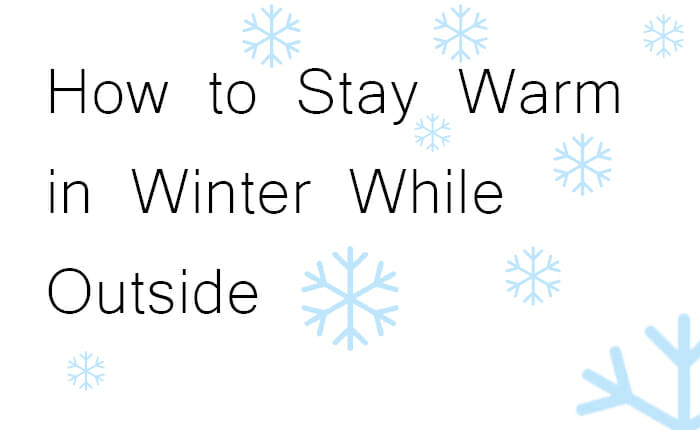 How to Stay Warm in Winter While outside - Men Do Outdoors